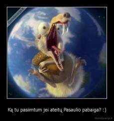 Ką tu pasiimtum jei ateitų Pasaulio pabaiga? :) - 