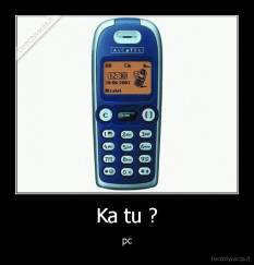 Ka tu ? - pc