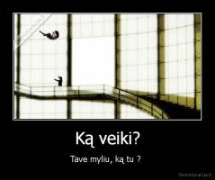 Ką veiki? - Tave myliu, ką tu ? 