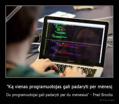 "Ką vienas programuotojas gali padaryti per mėnesį - Du programuotojai gali padaryti per du mėnesius" - Fred Brooks