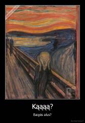 Kąąąą? - Baigės alus?