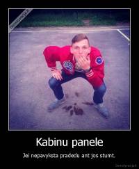 Kabinu panele - Jei nepavyksta pradedu ant jos stumt.