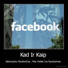 Kad Ir Kaip  - Atsinaujintu Facebook'as , Mes Vistiek Juo Naudosimes .