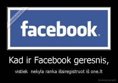Kad ir Facebook geresnis, - vistiek  nekyla ranka išsiregistruot iš one.lt