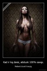 Kad ir ką darai, atiduok 100% savęs. - Nebent duodi kraują.