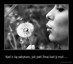 Kad ir ką sakytum, juk pati žinai kad jį myli ... - 