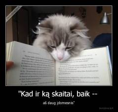 "Kad ir ką skaitai, baik --  - aš daug įdomesnis"