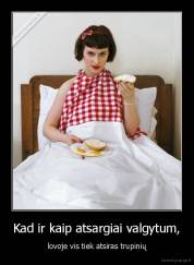 Kad ir kaip atsargiai valgytum, - lovoje vis tiek atsiras trupinių