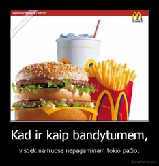 Kad ir kaip bandytumem, - vistiek namuose nepagaminam tokio pačio.