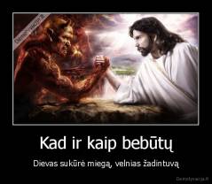 Kad ir kaip bebūtų - Dievas sukūrė miegą, velnias žadintuvą