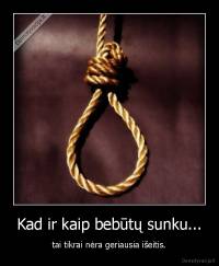 Kad ir kaip bebūtų sunku... - tai tikrai nėra geriausia išeitis.