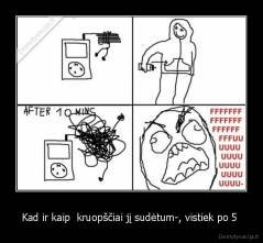 Kad ir kaip  kruopščiai jį sudėtum-, vistiek po 5  - 