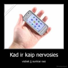 Kad ir kaip nervosies - vistiek jį sunkiai rasi