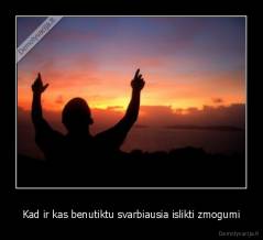Kad ir kas benutiktu svarbiausia islikti zmogumi - 