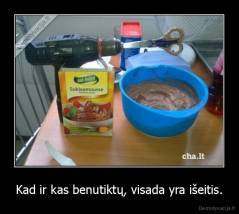 Kad ir kas benutiktų, visada yra išeitis. - 