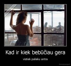 Kad ir kiek bebūčiau gera - vistiek palieku antra