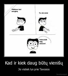 Kad ir kiek daug būtų vienišų - Jis vistiek lys prie Tavosios