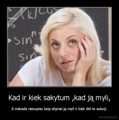 Kad ir kiek sakytum ,kad ją myli, - Ji niekada nesupras kaip stipriai ją myli ir kiek dėl to aukoji.