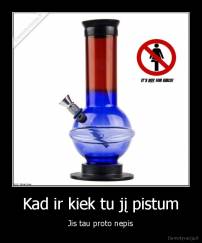Kad ir kiek tu jį pistum - Jis tau proto nepis