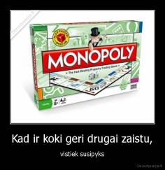 Kad ir koki geri drugai zaistu, - vistiek susipyks