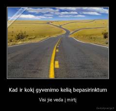 Kad ir kokį gyvenimo kelią bepasirinktum - Visi jie veda į mirtį