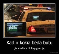 Kad ir kokia bėda būtų - jie atvažiuos tik baigę partiją