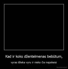 Kad ir koks džentelmenas bebūtum, - vyras išlieka vyru ir nieko čia nepakeisi