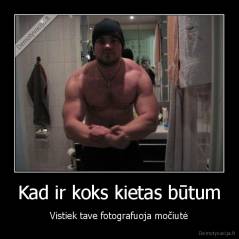 Kad ir koks kietas būtum - Vistiek tave fotografuoja močiutė