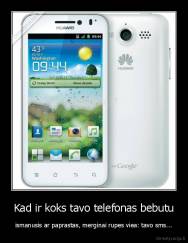 Kad ir koks tavo telefonas bebutu - ismanusis ar paprastas, merginai rupes viea: tavo sms...