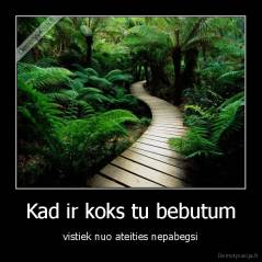 Kad ir koks tu bebutum - vistiek nuo ateities nepabegsi