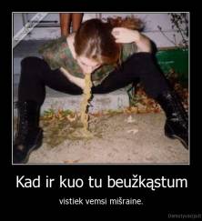 Kad ir kuo tu beužkąstum - vistiek vemsi mišraine.