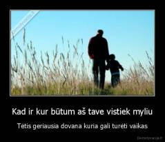 Kad ir kur būtum aš tave vistiek myliu - Tėtis geriausia dovana kuria gali turėti vaikas