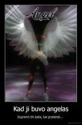 Kad ji buvo angelas - Supranti tik tada, kai prarandi... 