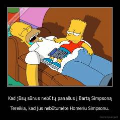 Kad jūsų sūnus nebūtų panašus į Bartą Simpsoną - Tereikia, kad jus nebūtumėte Homeriu Simpsonu.