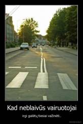 Kad neblaivūs vairuotojai - irgi galėtų tiesiai važinėti..