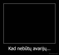 Kad nebūtų avarijų... - 