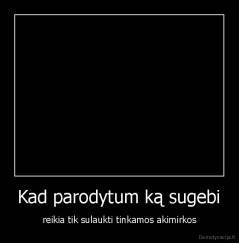 Kad parodytum ką sugebi - reikia tik sulaukti tinkamos akimirkos