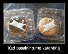 Kad pasaldintume karantiną - 
