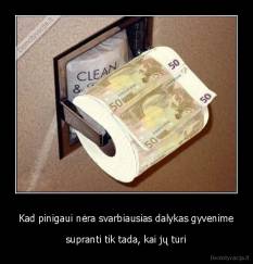 Kad pinigaui nėra svarbiausias dalykas gyvenime - supranti tik tada, kai jų turi