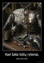 Kad šalia būtų ryteriai, - reikia būti leidi!