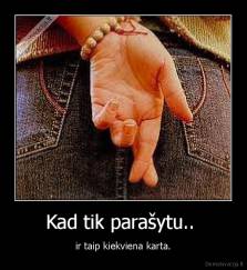 Kad tik parašytu..  - ir taip kiekviena karta.