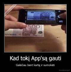 Kad tokį App'są gauti - Galėčiau bent kartą ir sumokėti