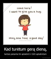 Kad turėtum gerą dieną, - kartais pakanka tik apkabinti ir būti apkabintam