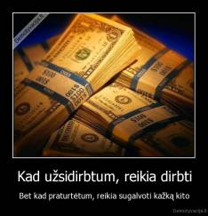 Kad užsidirbtum, reikia dirbti - Bet kad praturtėtum, reikia sugalvoti kažką kito