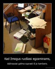 Kad žmogus ruošiasi egzaminams, - dažniausiai galima suprasti iš jo kambario.