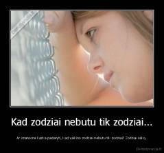 Kad zodziai nebutu tik zodziai... - Ar imanoma kazka padaryti, kad vaikino zodziai nebutu tik zodziai? Zodziai sako,