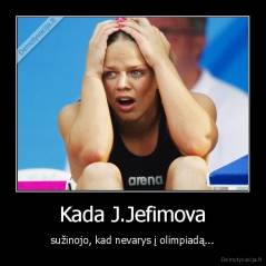 Kada J.Jefimova - sužinojo, kad nevarys į olimpiadą...