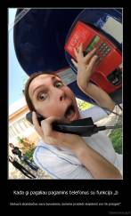 Kada gi pagaliau pagamins telefonus su funkcija „b - blokuoti skambučius savo buvusiems, kuriems pradedi skambinti vos tik prisigeri“