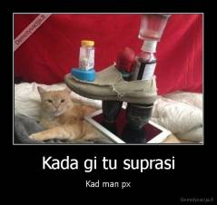 Kada gi tu suprasi - Kad man px