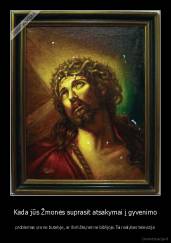 Kada jūs Žmonės suprasit atsakymai į gyvenimo - problemas yra ne butelyje, ar švirkšte,net ne biblijoje.Tai realybės televizija